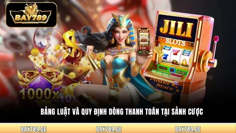 Bảng luật và quy định dòng thanh toán tại sảnh cược 