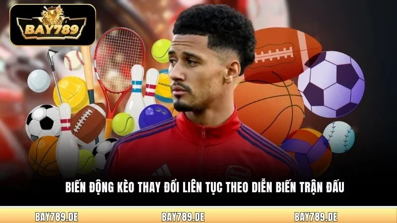 Biến động kèo thay đổi liên tục theo diễn biến trận đấu