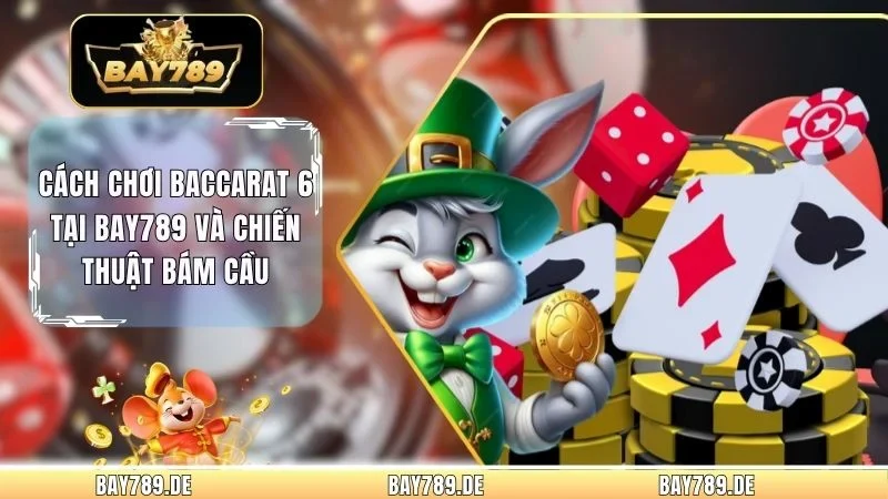 Cách Chơi Baccarat 6 Tại Bay789