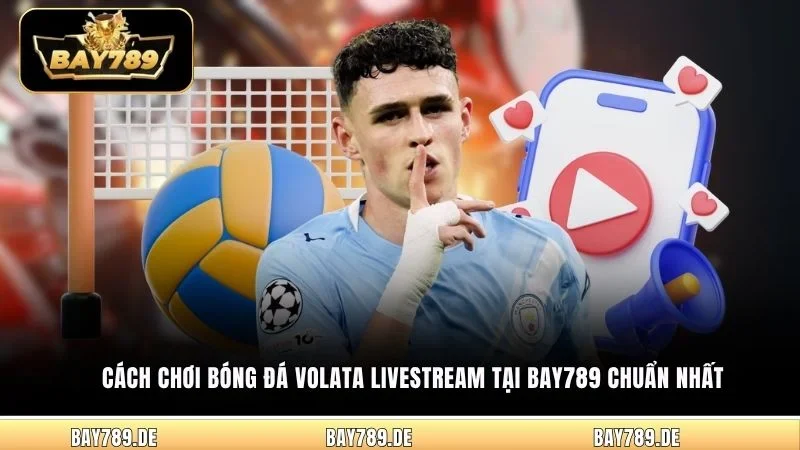 Cách chơi Bóng Đá Volata Livestream tại Bay789 chuẩn nhất
