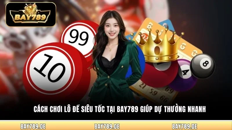 Cách chơi Lô Đề Siêu Tốc tại Bay789 giúp dự thưởng nhanh