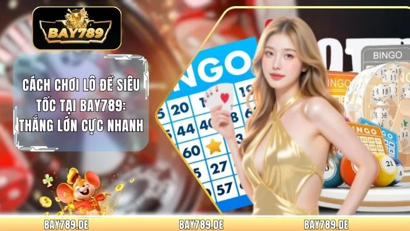 Cách Chơi Lô Đề Siêu Tốc Tại Bay789