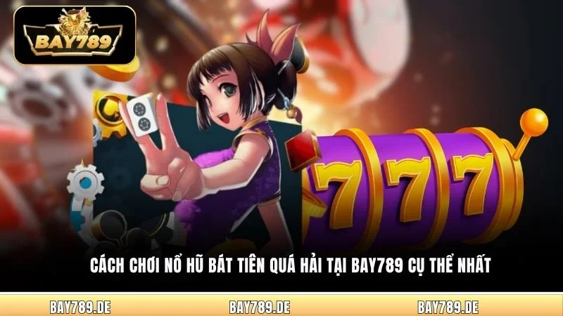 Cách chơi nổ hũ Bát Tiên Quá Hải tại Bay789 cụ thể nhất