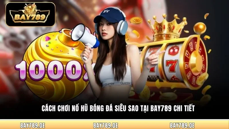 Cách chơi nổ hũ Bóng Đá Siêu Sao tại Bay789 chi tiết