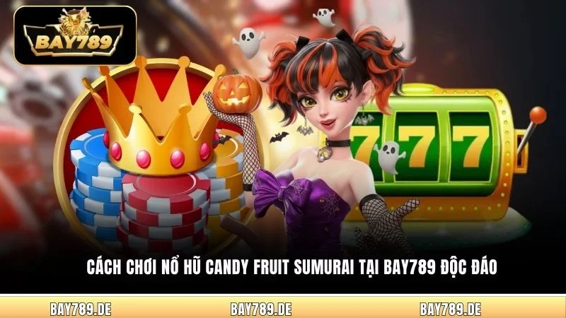 Cách chơi nổ hũ Candy Fruit Sumurai tại Bay789 độc đáo
