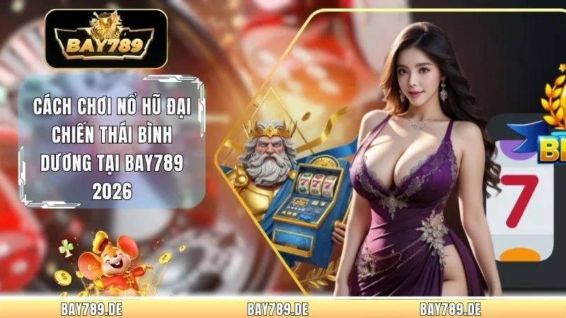 Cách Chơi Nổ Hũ Đại Chiến Thái Bình Dương Tại Bay789