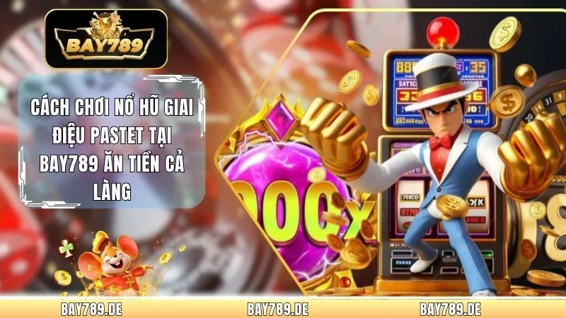 Cách Chơi Nổ Hũ Giai Điệu Pastet Tại Bay789