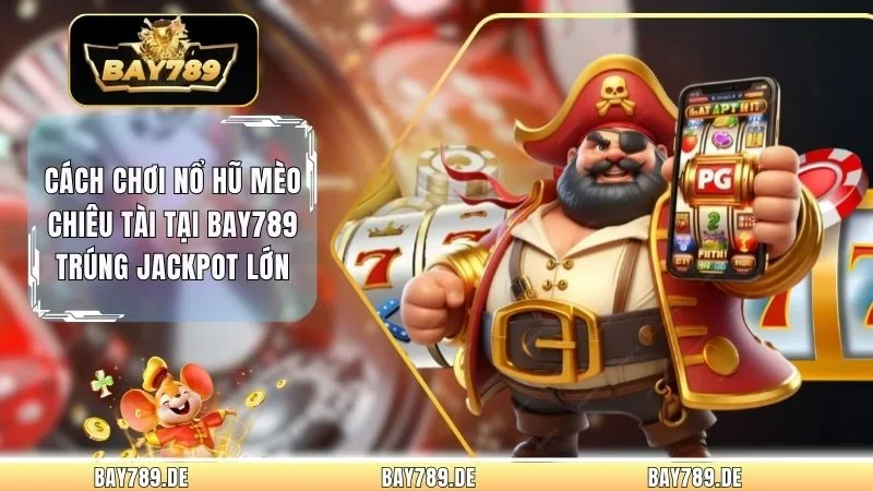 Cách Chơi Nổ Hũ Mèo Chiêu Tài Tại Bay789