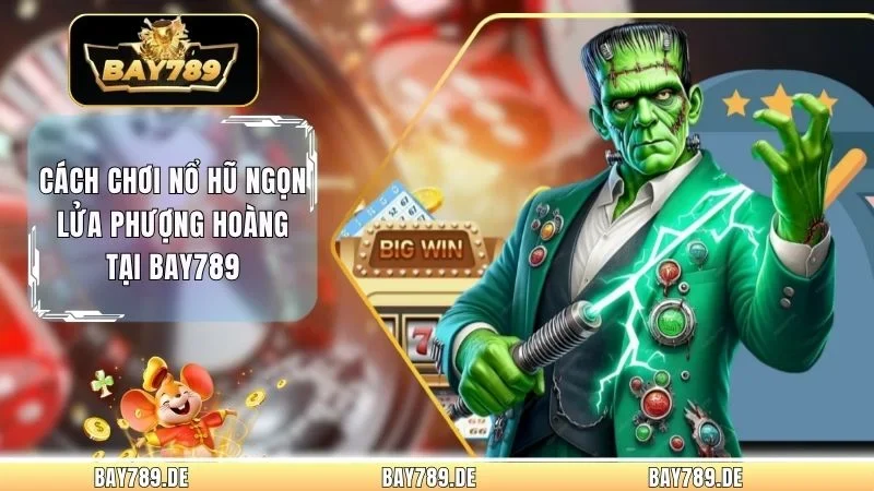 Cách Chơi Nổ Hũ Ngọn Lửa Phượng Hoàng Tại Bay789