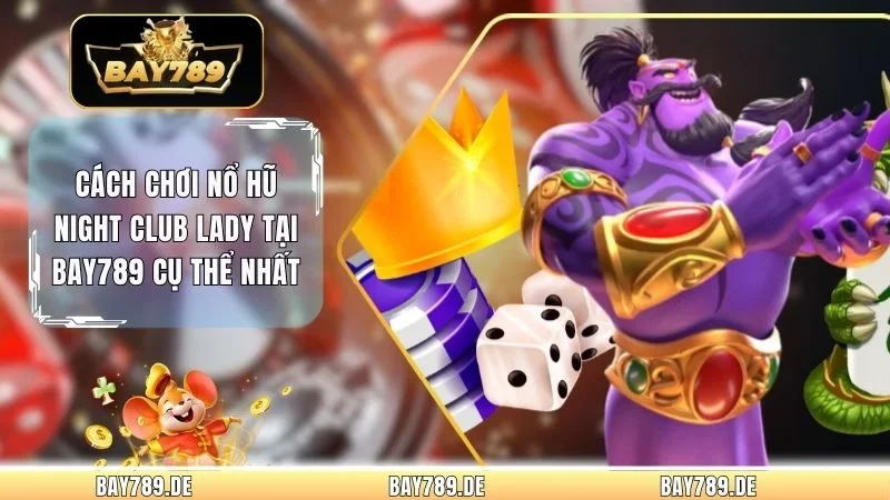 Cách Chơi Nổ Hũ Night Club Lady Tại Bay789