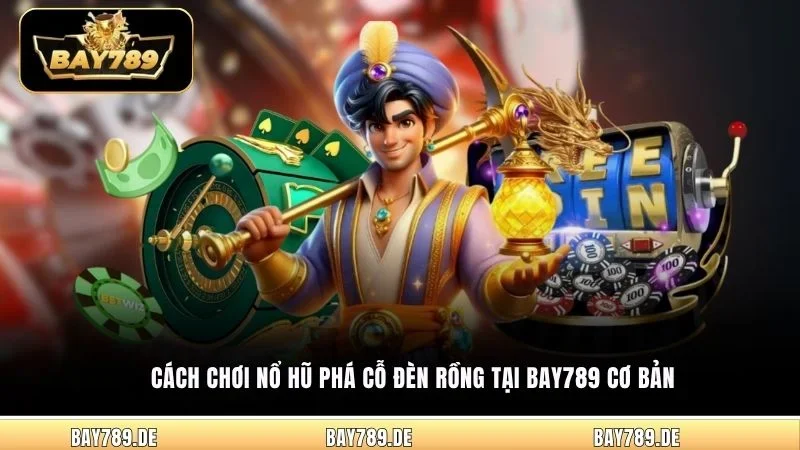 Cách chơi nổ hũ Phá Cỗ Đèn Rồng tại Bay789 cơ bản