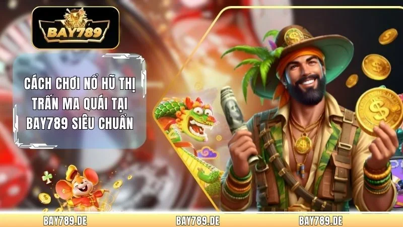 Cách Chơi Nổ Hũ Thị Trấn Ma Quái Tại Bay789