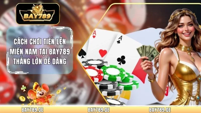 Cách Chơi Tiến Lên Miền Nam