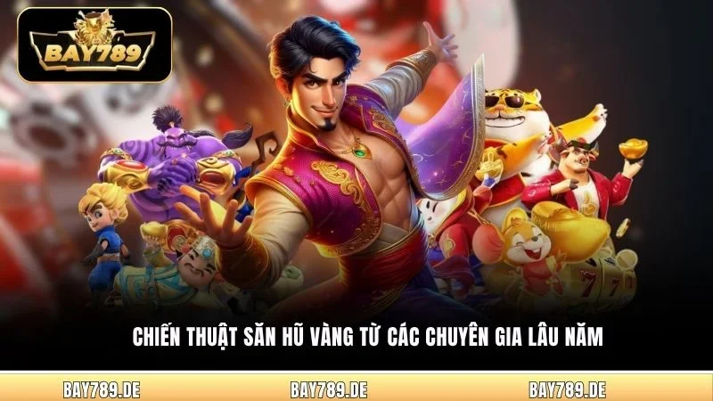 Chiến thuật săn hũ vàng từ các chuyên gia lâu năm