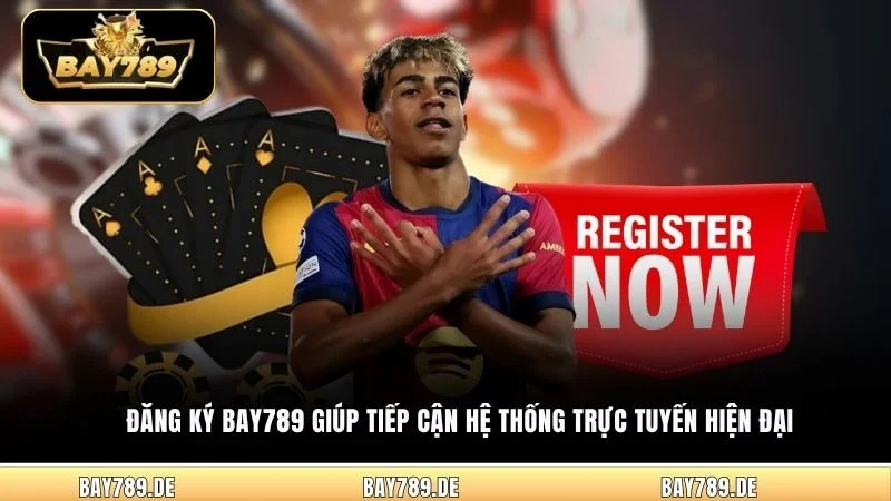 Đăng ký Bay789 giúp tiếp cận hệ thống trực tuyến hiện đại