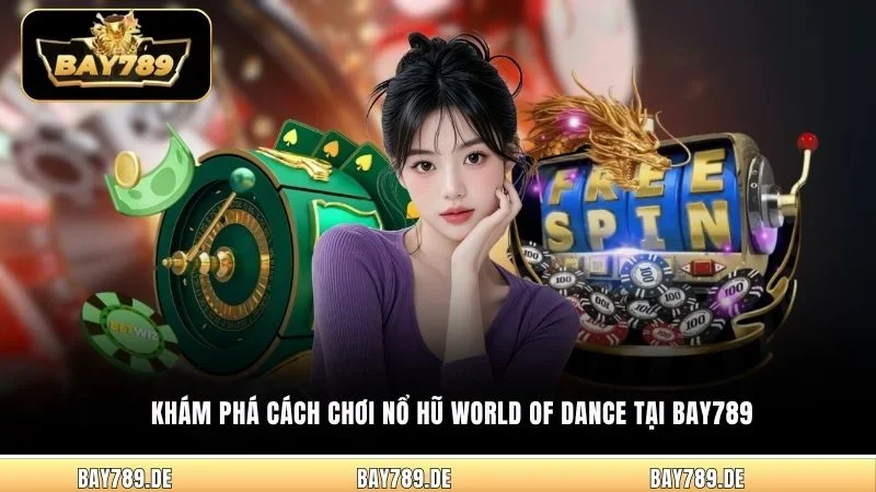 Khám phá cách chơi nổ hũ World of Dance tại Bay789