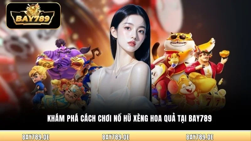 Khám phá cách chơi nổ hũ Xèng Hoa Quả tại Bay789