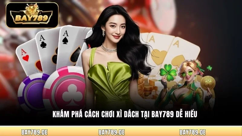 Khám phá cách chơi Xì Dách tại Bay789 dễ hiểu