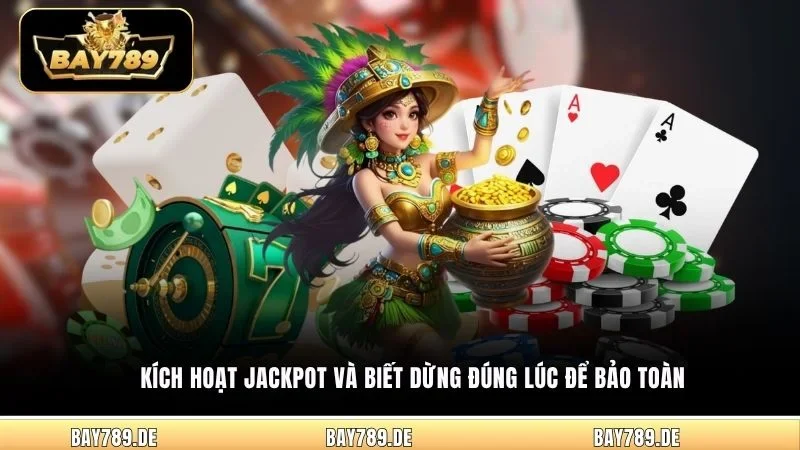 Kích hoạt Jackpot và biết dừng đúng lúc để bảo toàn