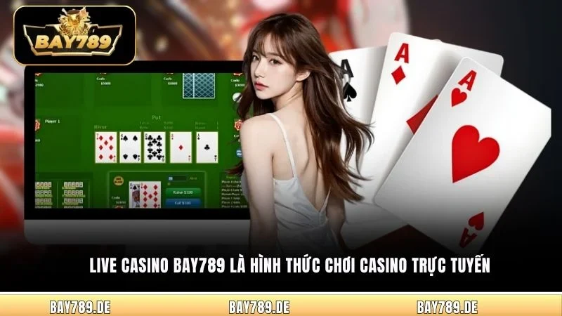 Live casino Bay789 là hình thức chơi casino trực tuyến