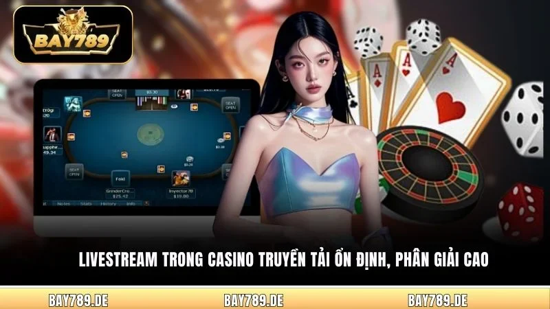 Livestream trong casino truyền tải ổn định, phân giải cao