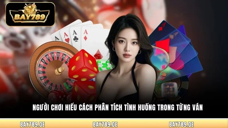 Người chơi hiểu cách phân tích tình huống trong từng ván