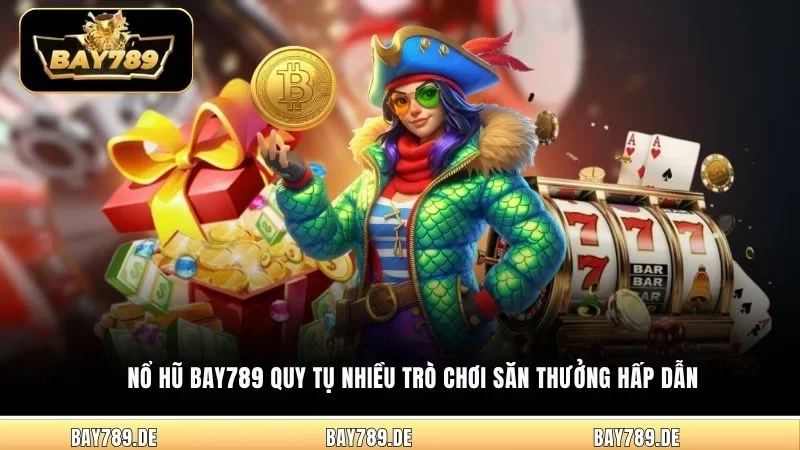 Nổ hũ Bay789 quy tụ nhiều trò chơi săn thưởng hấp dẫn