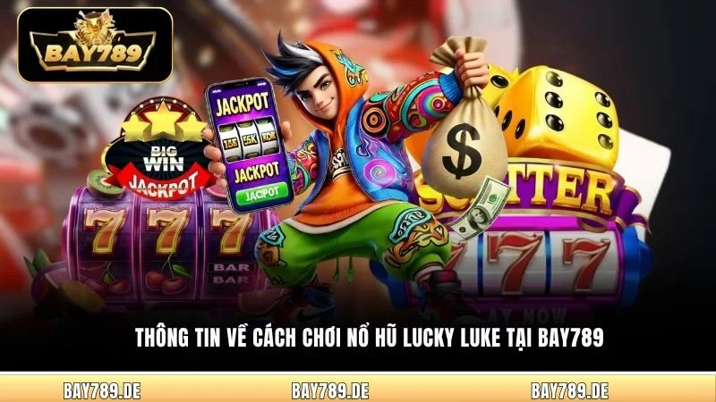 Thông tin về cách chơi nổ hũ Lucky Luke tại Bay789