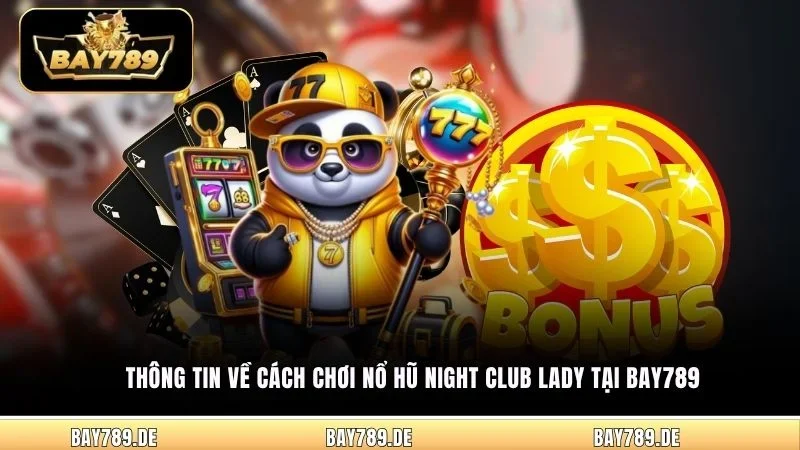 Thông tin về cách chơi nổ hũ Night Club Lady tại Bay789