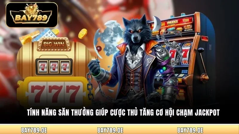 Tính năng săn thưởng giúp cược thủ tăng cơ hội chạm Jackpot